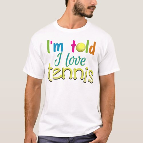 Im told I love Tennis T_Shirt