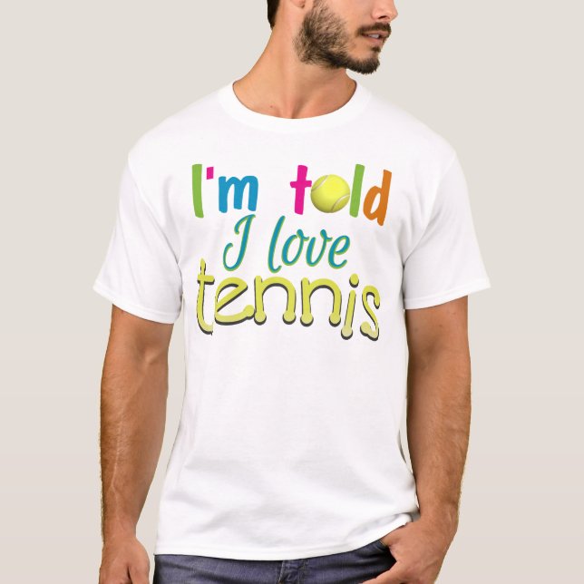 Im told I love Tennis T-Shirt (Front)