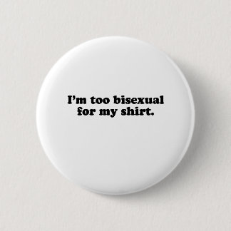 I'M TOO BISEXUAL FOR MY SHIRT PINBACK BUTTON