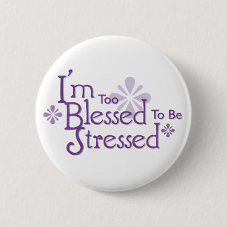 I'm Too Blessed to Be Stressed Button