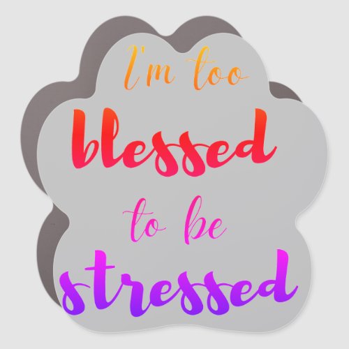 Im too blessed to be stressed   car magnet