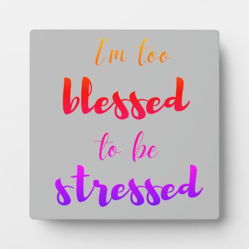 Im too blessed to be stressed     plaque