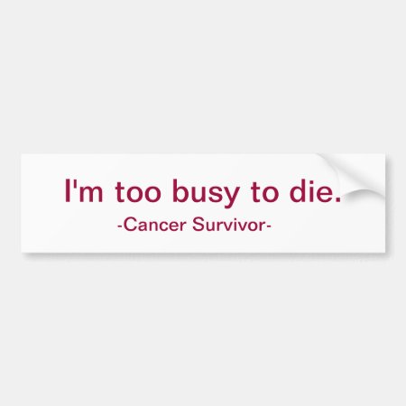 I'm Too Busy To Die. Bumper Sticker