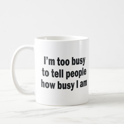 IM TOO BUSY TO TELL PEOPLE HOW BUSY I AM  COFFEE MUG
