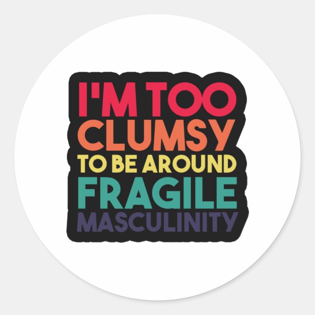 i'm too clumsy to be around fragile masculinity classic round sticker (Front)