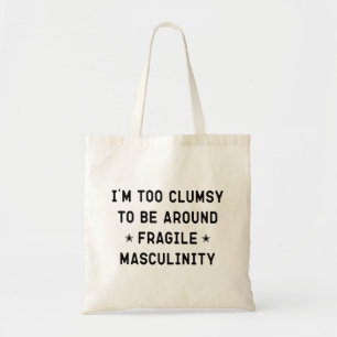 I'm Too Clumsy To Be Around Fragile Masculinity Tote Bag