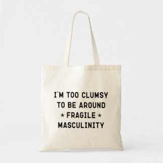 I'm Too Clumsy To Be Around Fragile Masculinity    Tote Bag