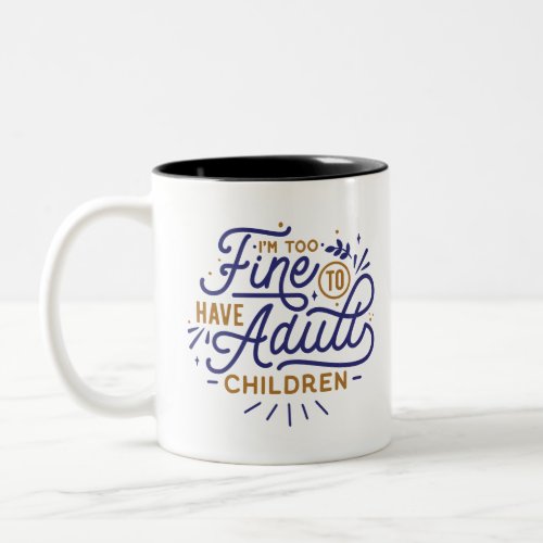 Im Too Fine To Have Adult Children Two_Tone Coffee Mug