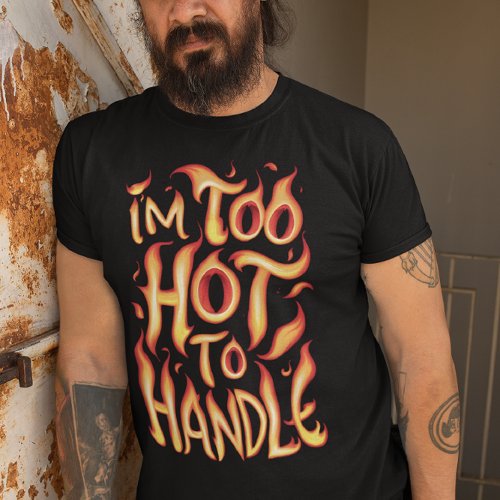 Im Too Hot To Handle Fiery Typography T_Shirt