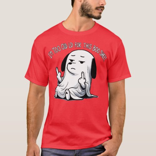 Im too old for this Boo Halloween Middlefinger Dog T_Shirt