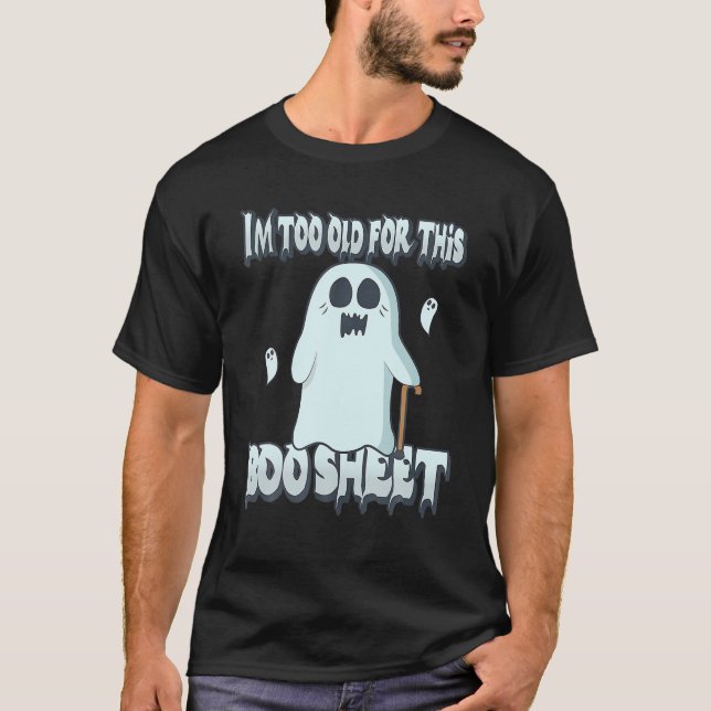 I'm Too Old For This Boo Sheet T-Shirt (Front)