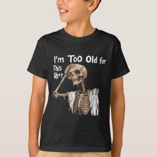 Im Too Old For This Funny Skeleton Worrying T-Shirt