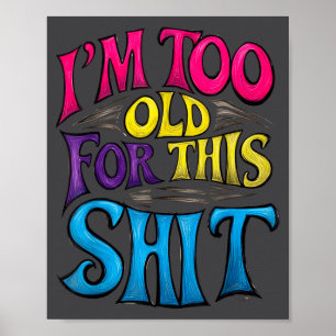 I'm Too Old For This Sh.i.t Funny Seniors Birthday Poster