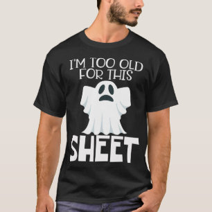 Im Too Old For This Sheet Halloween Funny Ghost T-Shirt