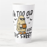 I&#39;m Too Old for this sheet Latte Mug