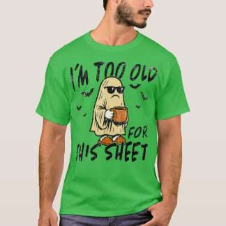 I'm too old for this sheet T-Shirt