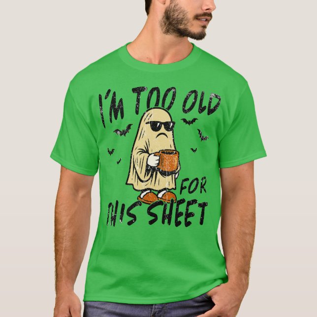 I'm too old for this sheet T-Shirt (Front)