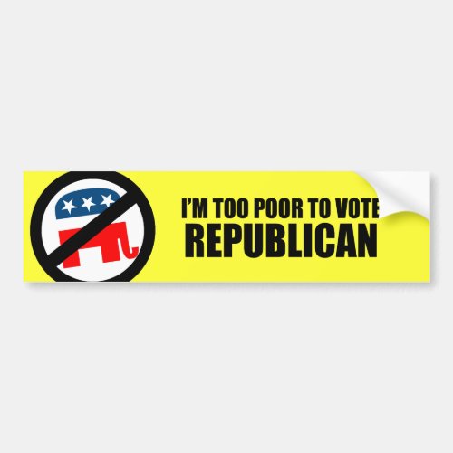 Im too poor to vote Republican Bumper Sticker
