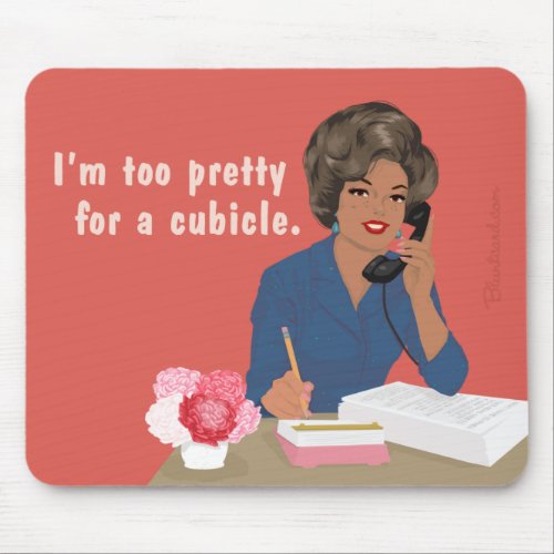 Im too pretty for a cubicle mouse pad