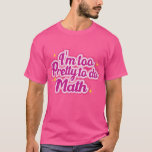 I'm Too Pretty To Do Math T-Shirt<br><div class="desc">Math, Im Too Pretty To Do Math, Calculus, Girls, Cute, Funny, Humor, Im Too Pretty To Do Math Saying, Arithmetic, Fashion, Girl, Subject, Humor School College, Icon, Meme, Quote, Trendy, Im Too Pretty To Do Math Beautiful, Gifts</div>