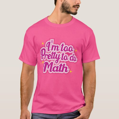 Im Too Pretty To Do Math T_Shirt