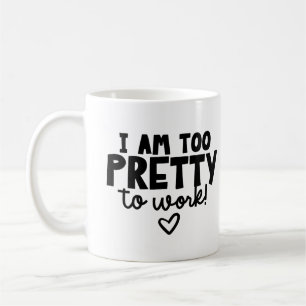  I'm Too Pretty to Work  Coffee Mug