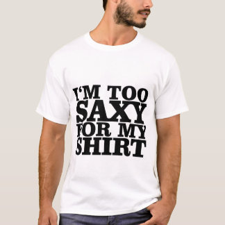 I'm too saxy for my Shirt T-Shirts