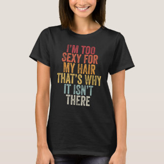 I'm Too Sexy For My Hair That's Why It Isn't There T-Shirt