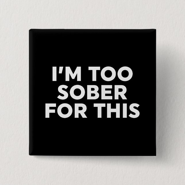 I'm Too Sober For This Button (Front)