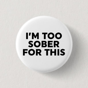 I'm Too Sober For This Button
