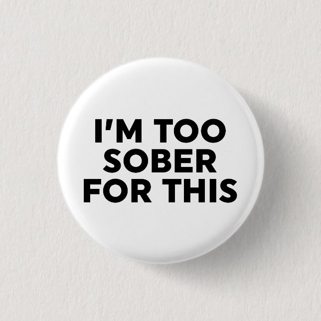 I'm Too Sober For This Button (Front)