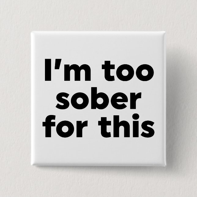 I'm Too Sober For This Button (Front)