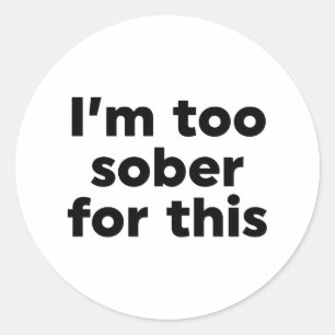 I'm Too Sober For This Classic Round Sticker