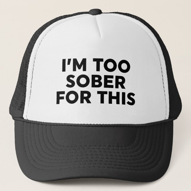 I'm Too Sober For This Trucker Hat (Front)