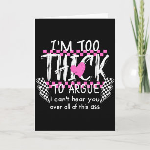 Im Too Thick To Argue I Cant Here You Over All Of  Card