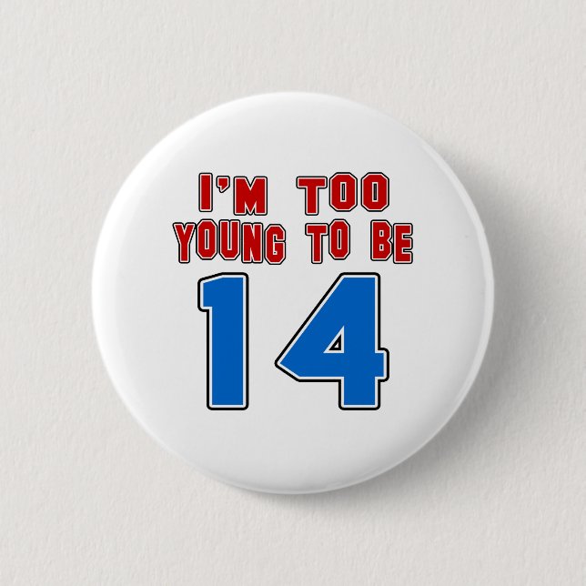 I'm Too Young To Be 14 Pinback Button (Front)