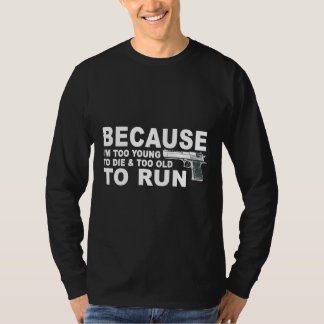 I'm Too Young To Die And Too Old To Run Funny Gun T-Shirt