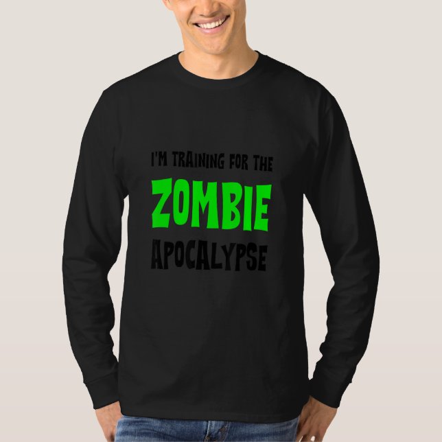 I'm Training For The Zombie Apocalypse   T-Shirt (Front)
