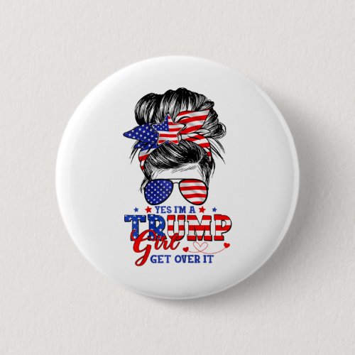 Im Trump Girl Get Over It Support Trump Girl Messy Button