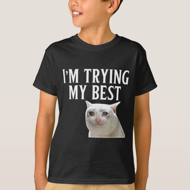 I'm Trying My Funny Crying Cat Meme Men Women Kids T-Shirt (Front)