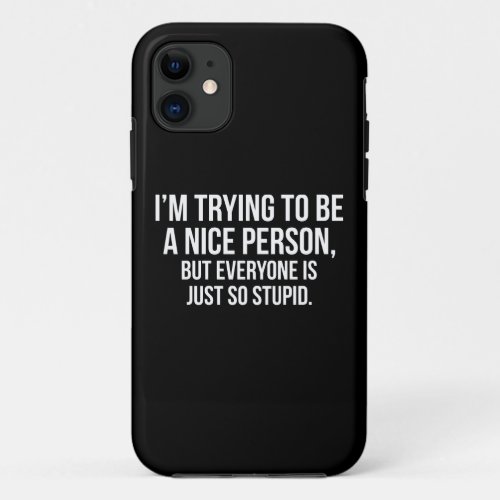 Im Trying To Be A Nice Person _ Funny Novelty iPhone 11 Case