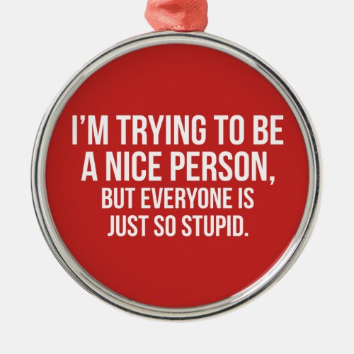 Im Trying To Be A Nice Person _ Funny Novelty Metal Ornament