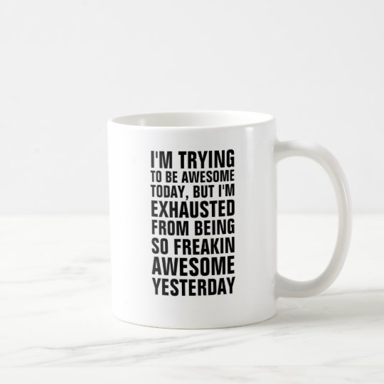 I M Trying To Be Awesome Today But Exhausted F Coffee Mug I M Trying To Be Awesome Today But Exhausted F Coffee Mug