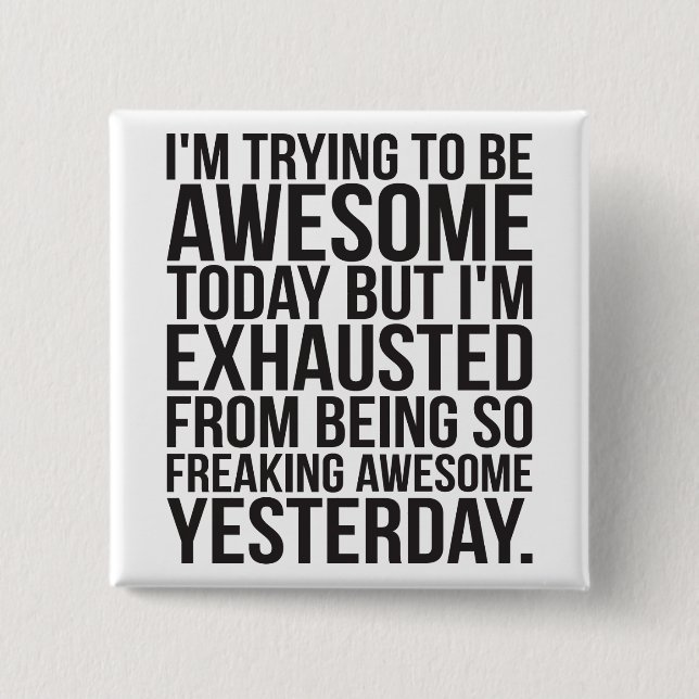 I'm trying to be awesome today but I'm exhausted Pinback Button (Front)