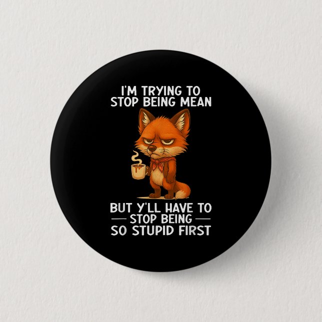 Im Trying To Stop Being Mean But Yll Have To Stop  Button (Front)