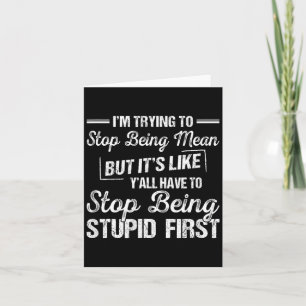 Im Trying to Stop Being Mean Funny Sarcastic Card