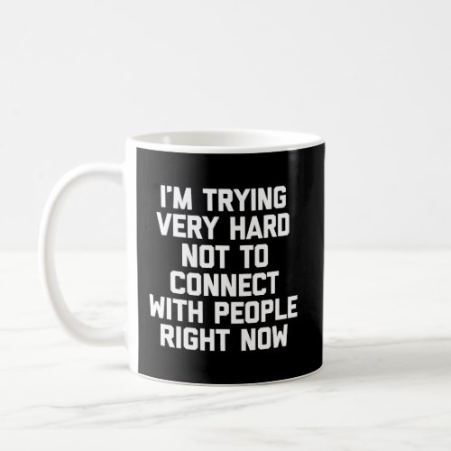 IM Trying Very Hard Not To Connect With People Ri Coffee Mug