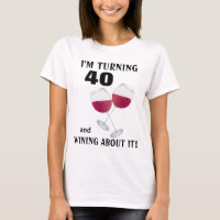 I'm turning 40 and wining about it T-shirt