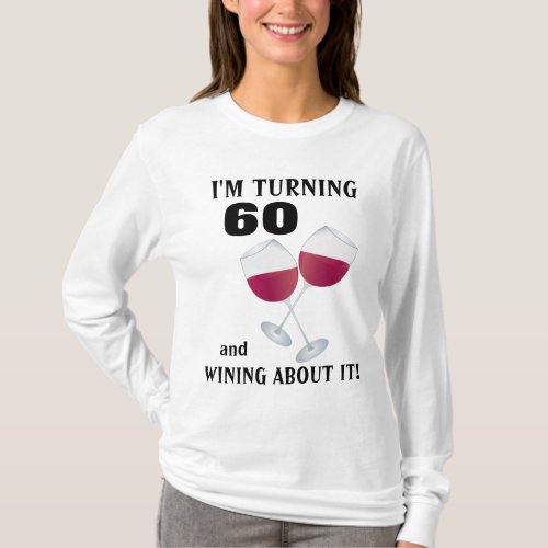 Im turning 60 and wining about it T_shirt
