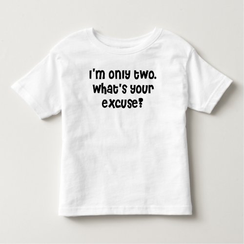 Im two whats your excuse toddler t_shirt